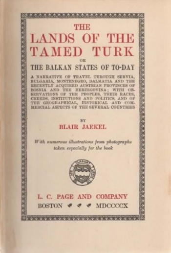 Jaekel Frederick Blair: The Lands of the Tamed Turk or the Balkan States of To-day. A Narrative of Travel through Servia, Bulgaria, Montenegro, Dalmatia and the Recently Aquired Austrian Provinces of Bosnia and the Herzegovina; with Observations of the Pe